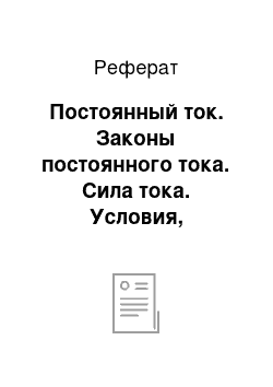 Реферат: Постоянный ток. Законы постоянного тока. Сила тока. Условия, необходимые для существования тока. ЭДС. Закон Ома для участка цепи и для замкнутой цепи. (время занятия 90 минут)