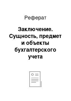 Реферат: Заключение. Сущность, предмет и объекты бухгалтерского учета