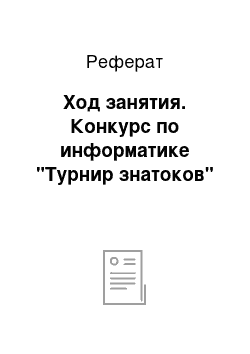 Реферат: Ход занятия. Конкурс по информатике "Турнир знатоков"