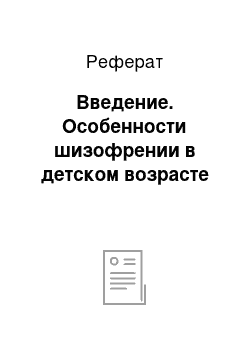 Реферат: Введение. Особенности шизофрении в детском возрасте