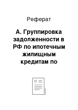 Реферат: А. Группировка задолженности в РФ по ипотечным жилищным кредитам по срокам задержки платежей в 2014-2016 годах