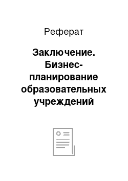 Реферат: Заключение. Бизнес-планирование образовательных учреждений