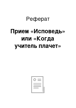 Реферат: Прием «Исповедь» или «Когда учитель плачет»