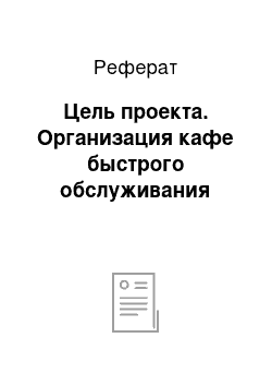 Реферат: Цель проекта. Организация кафе быстрого обслуживания