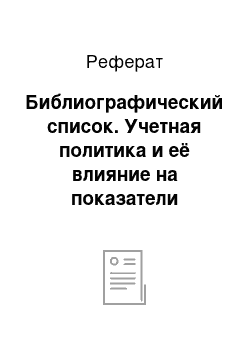 Реферат: Библиографический список. Учетная политика и её влияние на показатели бухгалтерской отчетности