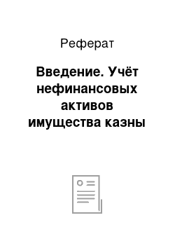 Реферат: Введение. Учёт нефинансовых активов имущества казны