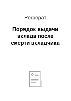 Реферат: Порядок выдачи вклада после смерти вкладчика