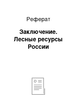 Реферат: Заключение. Лесные ресурсы России