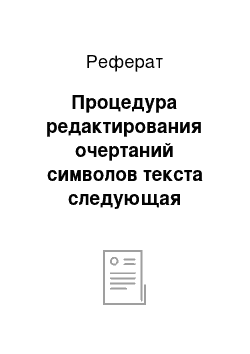 Реферат: Процедура редактирования очертаний символов текста следующая