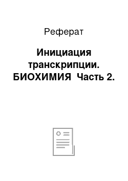 Реферат: Инициация транскрипции. БИОХИМИЯ Часть 2.