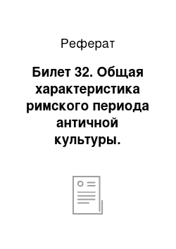 Реферат: Билет 32. Общая характеристика римского периода античной культуры. Периодизация литературного процесса