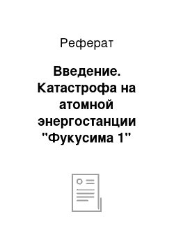 Реферат: Введение. Катастрофа на атомной энергостанции "Фукусима 1"