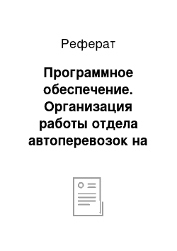 Реферат: Программное обеспечение. Организация работы отдела автоперевозок на ГК "СибирьТранс"