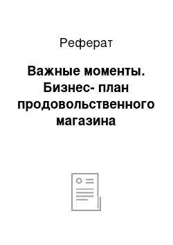 Реферат: Важные моменты. Бизнес-план продовольственного магазина