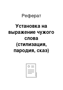 Реферат: Установка на выражение чужого слова (стилизация, пародия, сказ)