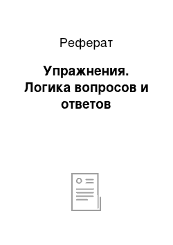 Реферат: Упражнения. Логика вопросов и ответов