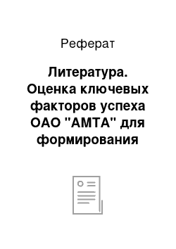 Реферат: Литература. Оценка ключевых факторов успеха ОАО "АМТА" для формирования конкурентных возможностей в отрасли