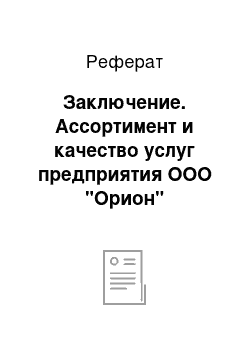 Реферат: Заключение. Ассортимент и качество услуг предприятия ООО "Орион"