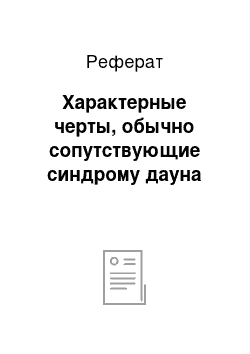 Реферат: Характерные черты, обычно сопутствующие синдрому дауна