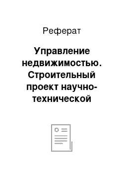 Реферат: Управление недвижимостью. Строительный проект научно-технической библиотеки и его экспертиза