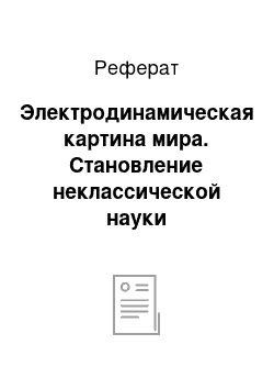 Реферат: Электродинамическая картина мира. Становление неклассической науки