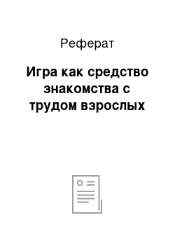 Реферат: Игра как средство знакомства с трудом взрослых