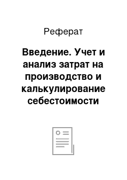 Реферат: Введение. Учет и анализ затрат на производство и калькулирование себестоимости продукции