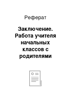 Реферат: Заключение. Работа учителя начальных классов с родителями учащихся