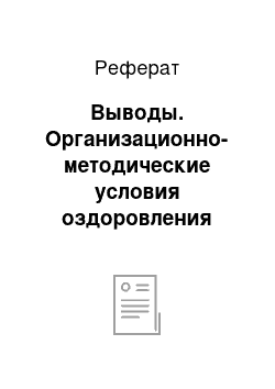 Реферат: Выводы. Организационно-методические условия оздоровления старших дошкольников средствами физической культуры