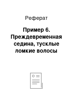 Реферат: Пример 6. Преждевременная седина, тусклые ломкие волосы