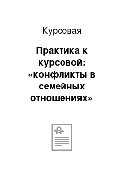 Курсовая: Практика к курсовой: «конфликты в семейных отношениях»