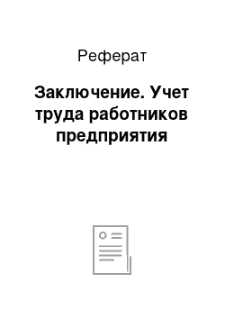 Реферат: Заключение. Учет труда работников предприятия