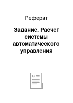 Реферат: Задание. Расчет системы автоматического управления