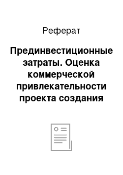 Реферат: Прединвестиционные затраты. Оценка коммерческой привлекательности проекта создания предприятия