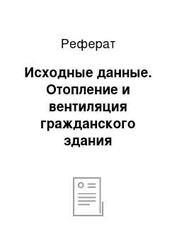 Реферат: Исходные данные. Отопление и вентиляция гражданского здания