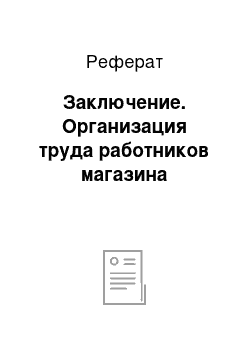 Реферат: Заключение. Организация труда работников магазина