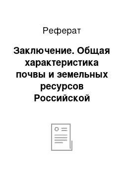 Реферат: Заключение. Общая характеристика почвы и земельных ресурсов Российской Федерации