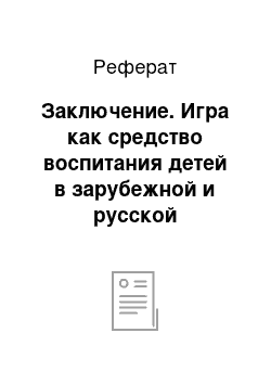 Реферат: Заключение. Игра как средство воспитания детей в зарубежной и русской педагогике XIX