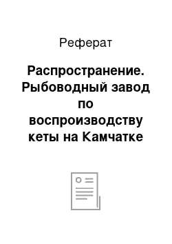 Реферат: Распространение. Рыбоводный завод по воспроизводству кеты на Камчатке