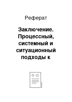 Реферат: Заключение. Процессный, системный и ситуационный подходы к управлению