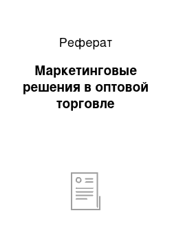 Реферат: Маркетинговые решения в оптовой торговле