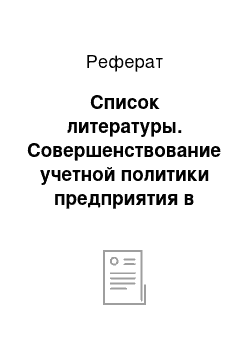 Реферат: Список литературы. Совершенствование учетной политики предприятия в современной экономике