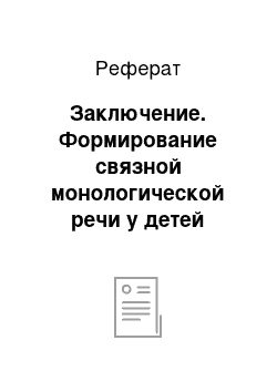 Реферат: Заключение. Формирование связной монологической речи у детей старшего дошкольного возраста с общим недоразвитием речи третьего уровня