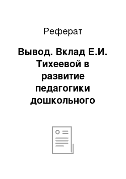 Реферат: Вывод. Вклад Е.И. Тихеевой в развитие педагогики дошкольного образования