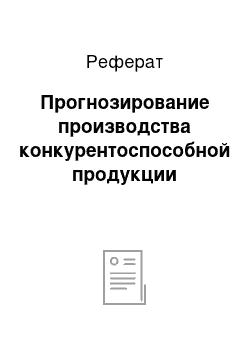 Реферат: Прогнозирование производства конкурентоспособной продукции