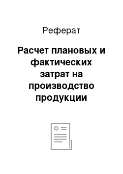 Реферат: Расчет плановых и фактических затрат на производство продукции