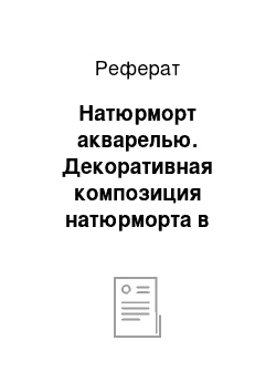 Реферат: Натюрморт акварелью. Декоративная композиция натюрморта в технике "Акварель"