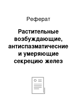 Реферат: Растительные возбуждающие, антиспазматичесние и умеряющие секрецию желез вещества