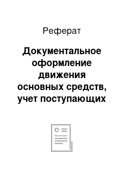 Реферат: Документальное оформление движения основных средств, учет поступающих основных средств