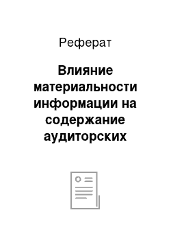 Реферат: Влияние материальности информации на содержание аудиторских отчетов Под материальностью информации понимается ее важность для данных финансовых отчетов. Информация является материальной, если ее отсутствие существенно влияет на достоверность финансовых отчетов